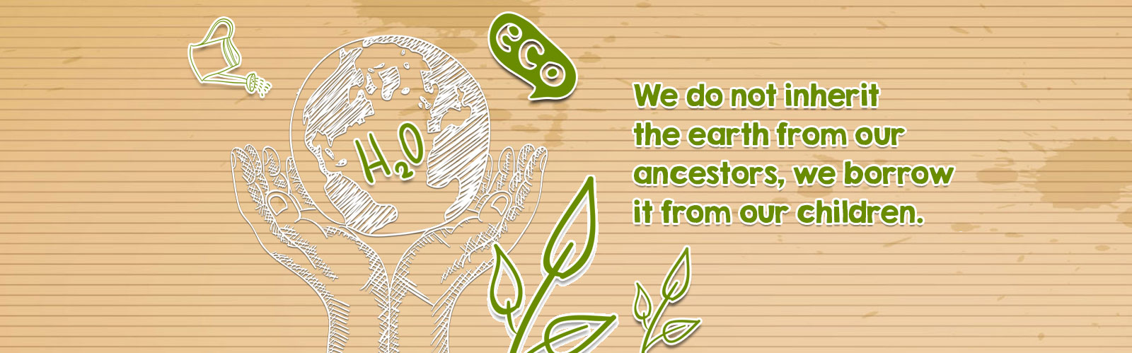 We do not inherit the earth from our ancestors, we borrow it from our children